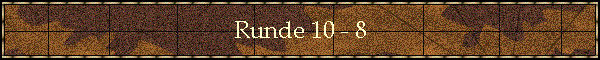 Runde 10 - 8